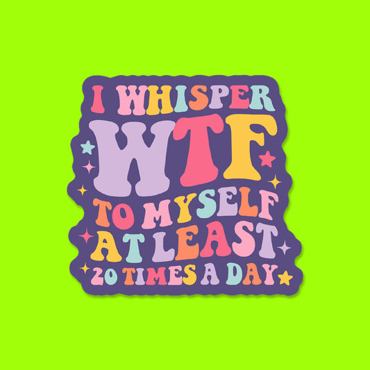 I Whisper WTF to Myself Sticker