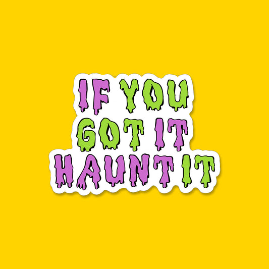 If you got it, Haunt it Sticker