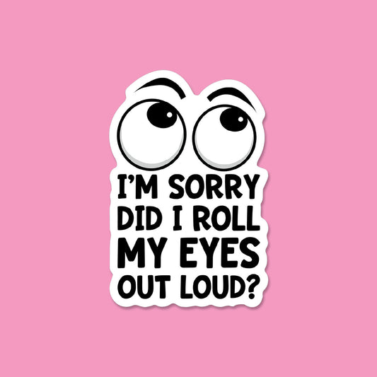 Did I Roll my Eyes Out Loud Sticker